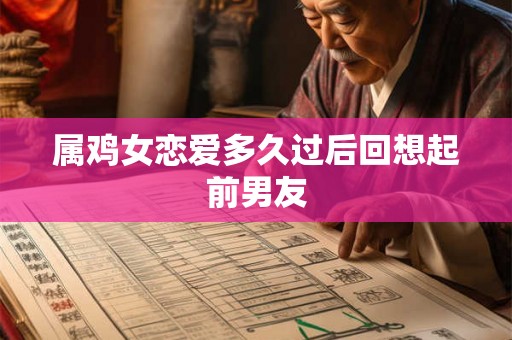 属鸡女恋爱多久过后回想起前男友