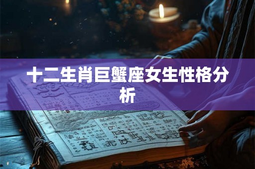 十二生肖巨蟹座女生性格分析