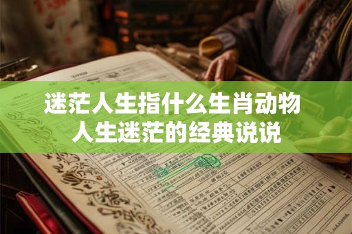 迷茫人生指什么生肖动物 人生迷茫的经典说说