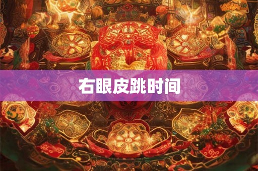 右眼皮跳时间