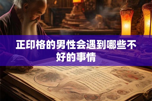 正印格的男性会遇到哪些不好的事情