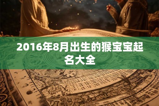 2016年8月出生的猴宝宝起名大全