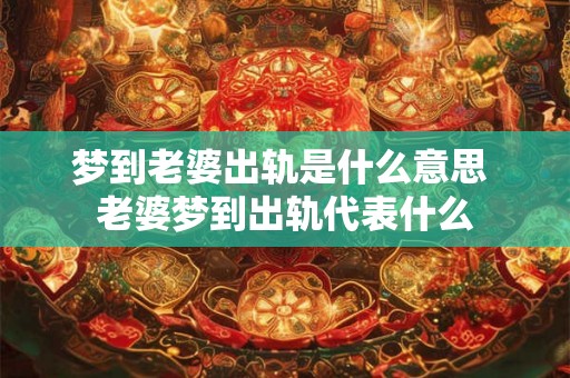 梦到老婆出轨是什么意思 老婆梦到出轨代表什么