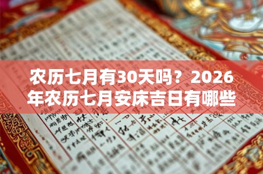 农历七月有30天吗？2026年农历七月安床吉日有哪些？
