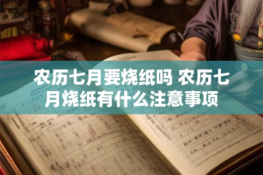 农历七月要烧纸吗 农历七月烧纸有什么注意事项