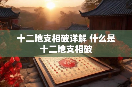 十二地支相破详解 什么是十二地支相破