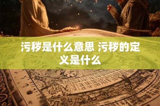 污秽是什么意思 污秽的定义是什么