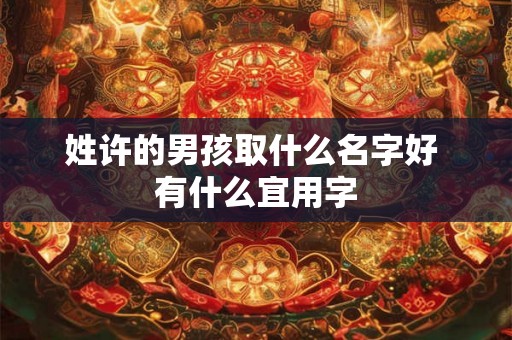 姓许的男孩取什么名字好 有什么宜用字