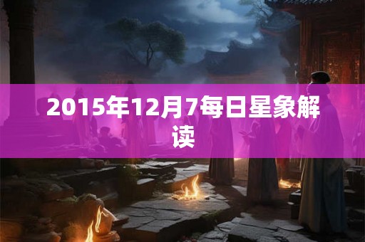 2015年12月7每日星象解读