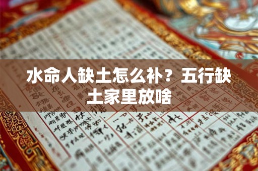 水命人缺土怎么补？五行缺土家里放啥