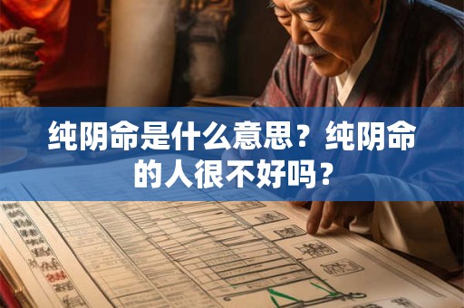 纯阴命是什么意思？纯阴命的人很不好吗？