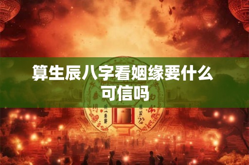 算生辰八字看姻缘要什么 可信吗