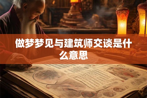 做梦梦见与建筑师交谈是什么意思
