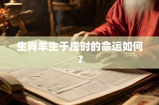 生肖羊生于戍时的命运如何？