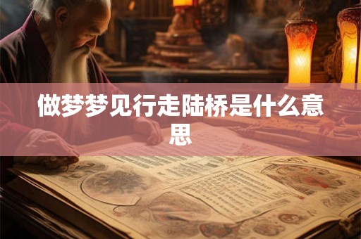 做梦梦见行走陆桥是什么意思