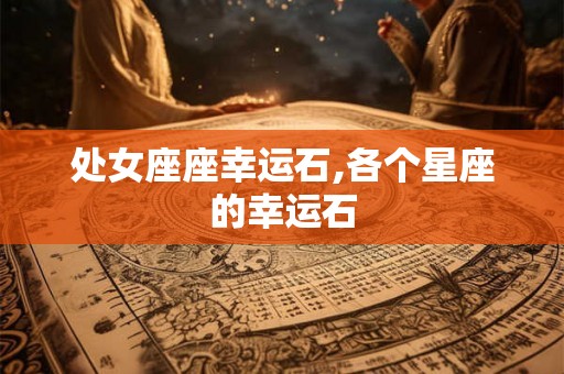 处女座座幸运石,各个星座的幸运石