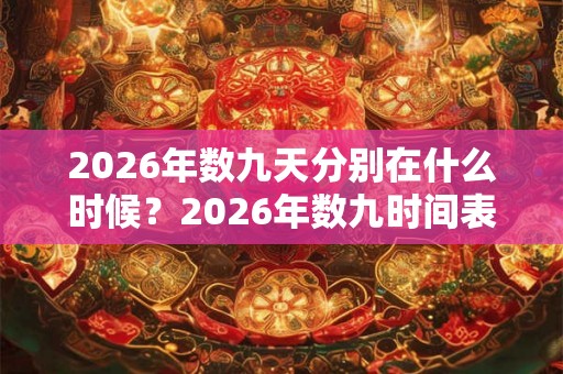 2026年数九天分别在什么时候？2026年数九时间表
