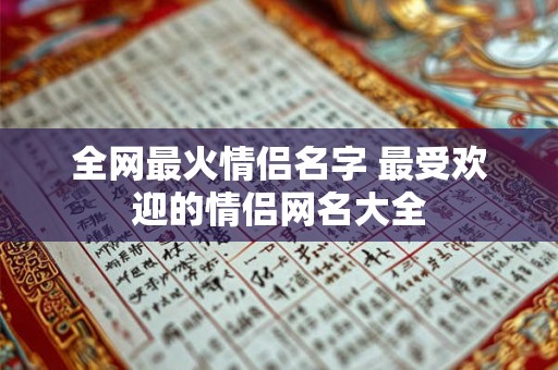 全网最火情侣名字 最受欢迎的情侣网名大全