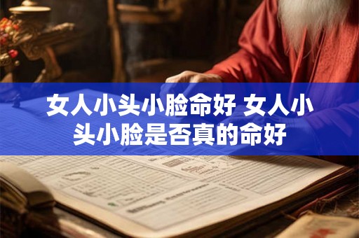 女人小头小脸命好 女人小头小脸是否真的命好 女人小头小脸命好 女人小头小脸是否真的命好