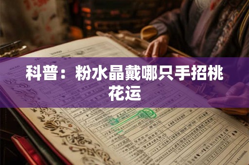 科普：粉水晶戴哪只手招桃花运