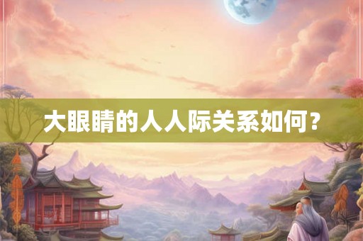 大眼睛的人人际关系如何？