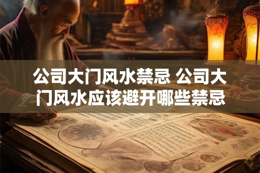公司大门风水禁忌 公司大门风水应该避开哪些禁忌 公司大门风水禁忌 公司大门风水应该避开哪些禁忌
