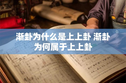 渐卦为什么是上上卦 渐卦为何属于上上卦
