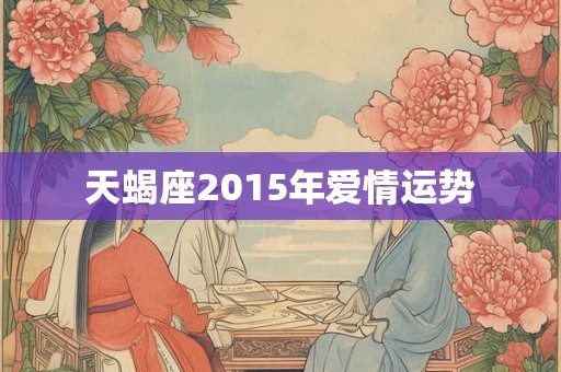 天蝎座2015年爱情运势