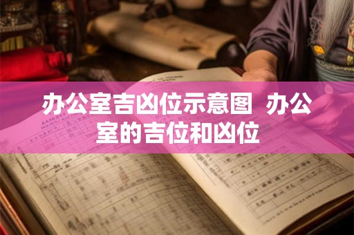 办公室吉凶位示意图  办公室的吉位和凶位