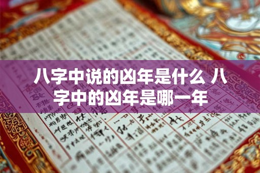 八字中说的凶年是什么 八字中的凶年是哪一年