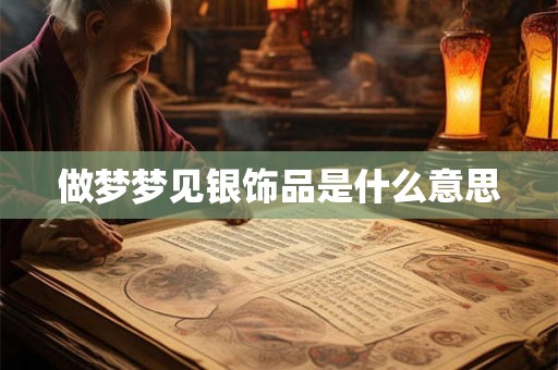 做梦梦见银饰品是什么意思