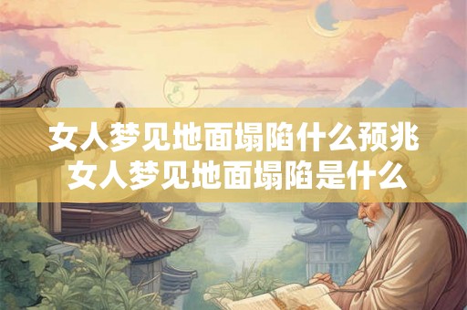 女人梦见地面塌陷什么预兆 女人梦见地面塌陷是什么预兆 女人梦见地面塌陷什么预兆 女人梦见地面塌陷是什么预兆