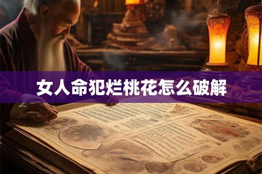 女人命犯烂桃花怎么破解