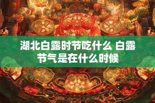 湖北白露时节吃什么 白露节气是在什么时候