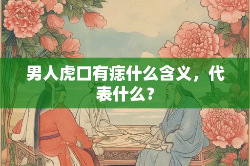 男人虎口有痣什么含义，代表什么？