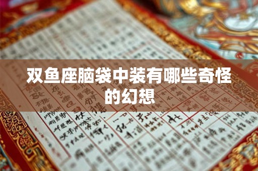 双鱼座脑袋中装有哪些奇怪的幻想