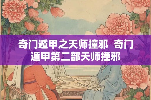 奇门遁甲之天师撞邪 奇门遁甲第二部天师撞邪 奇门遁甲之天师撞邪 奇门遁甲第二部天师撞邪