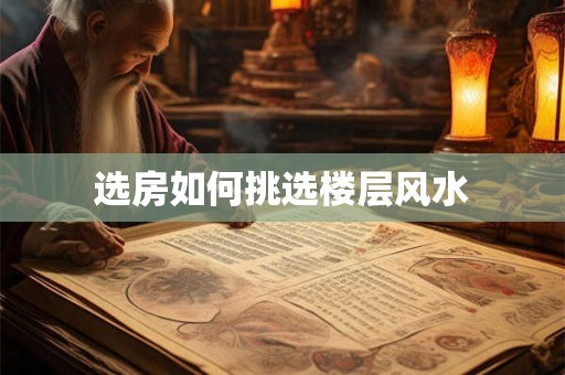 选房如何挑选楼层风水