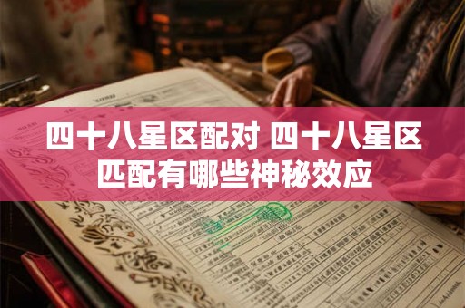 四十八星区配对 四十八星区匹配有哪些神秘效应