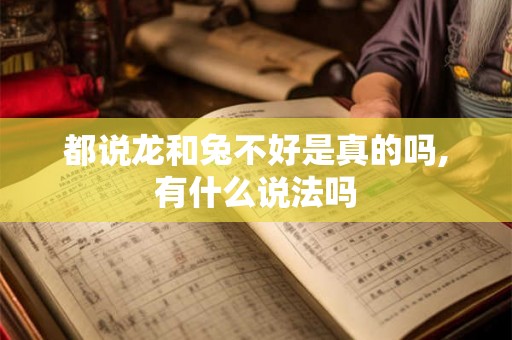 都说龙和兔不好是真的吗,有什么说法吗
