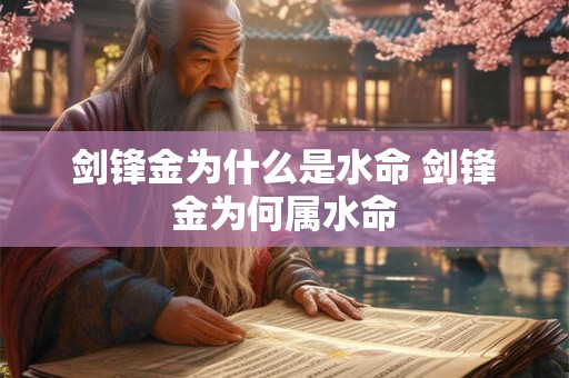 剑锋金为什么是水命 剑锋金为何属水命 剑锋金为什么是水命 剑锋金为何属水命
