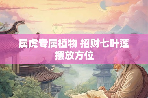 属虎专属植物 招财七叶莲摆放方位