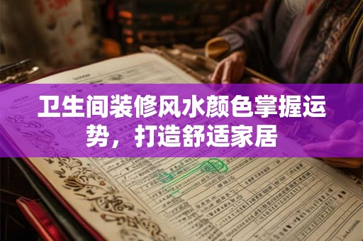 卫生间装修风水颜色掌握运势，打造舒适家居