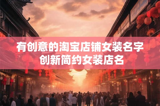 有创意的淘宝店铺女装名字 创新简约女装店名