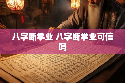 八字断学业 八字断学业可信吗 八字断学业 八字断学业可信吗