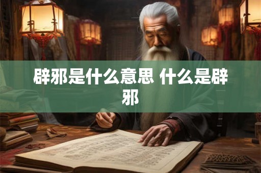 辟邪是什么意思 什么是辟邪