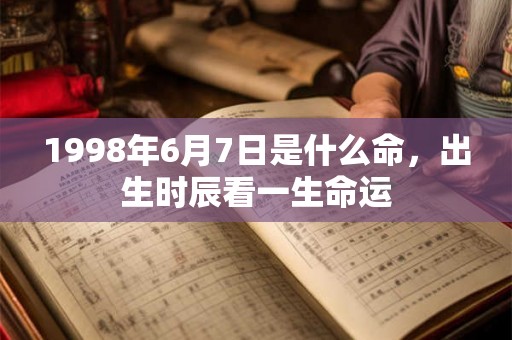 1998年6月7日是什么命，出生时辰看一生命运