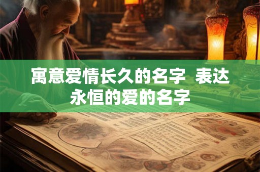 寓意爱情长久的名字  表达永恒的爱的名字