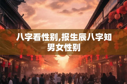 八字看性别,报生辰八字知男女性别