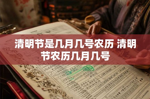 清明节是几月几号农历 清明节农历几月几号
